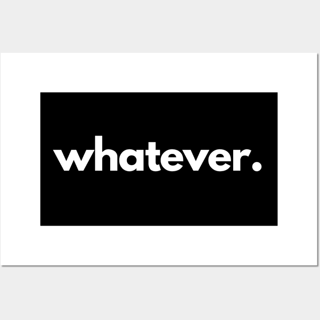 Whatever Wall Art by shaldesign